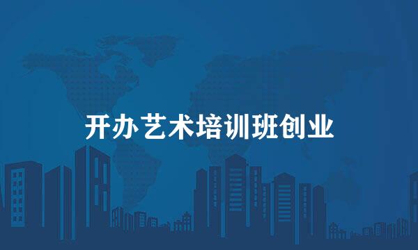 开办艺术培训班创业