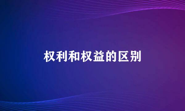 权利和权益的区别