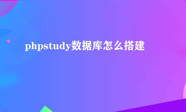 phpstudy数据库怎么搭建
