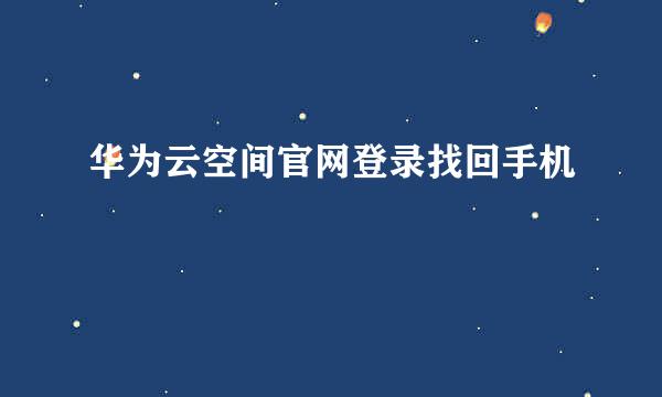 华为云空间官网登录找回手机