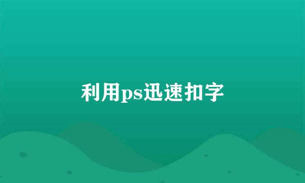 利用ps迅速扣字