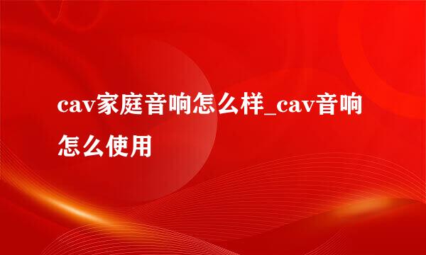 cav家庭音响怎么样_cav音响怎么使用