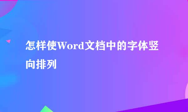 怎样使Word文档中的字体竖向排列