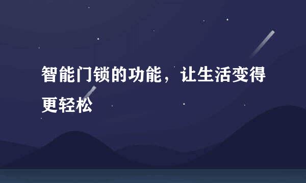 智能门锁的功能，让生活变得更轻松