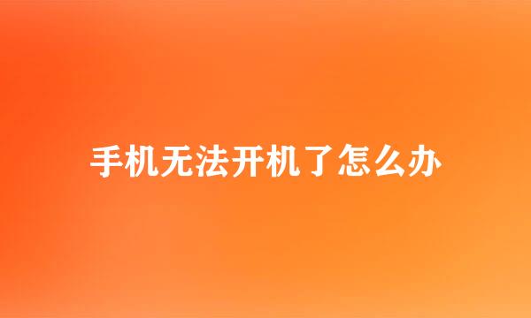 手机无法开机了怎么办