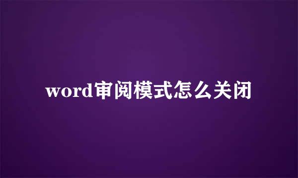 word审阅模式怎么关闭