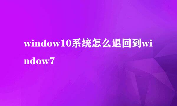 window10系统怎么退回到window7