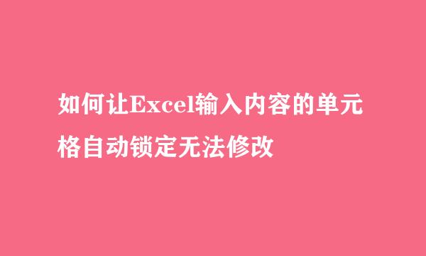 如何让Excel输入内容的单元格自动锁定无法修改