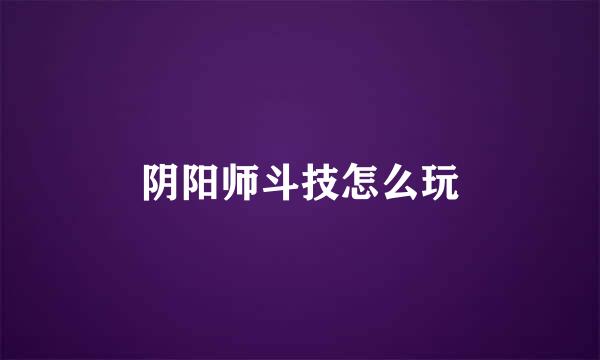 阴阳师斗技怎么玩