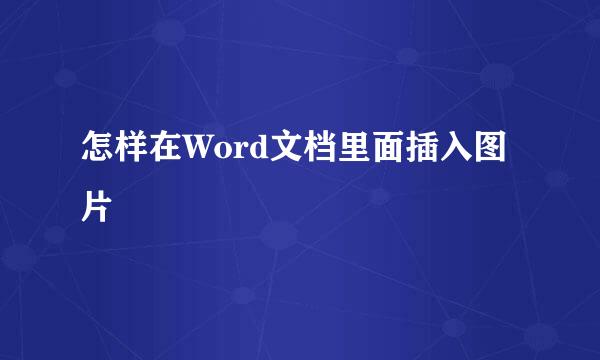 怎样在Word文档里面插入图片