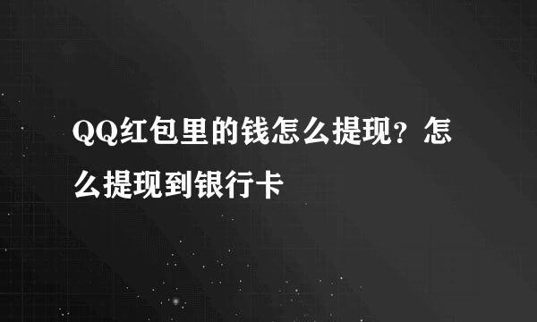 QQ红包里的钱怎么提现？怎么提现到银行卡