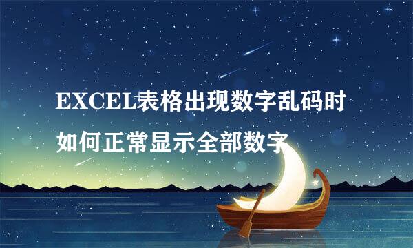 EXCEL表格出现数字乱码时如何正常显示全部数字