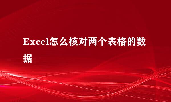 Excel怎么核对两个表格的数据