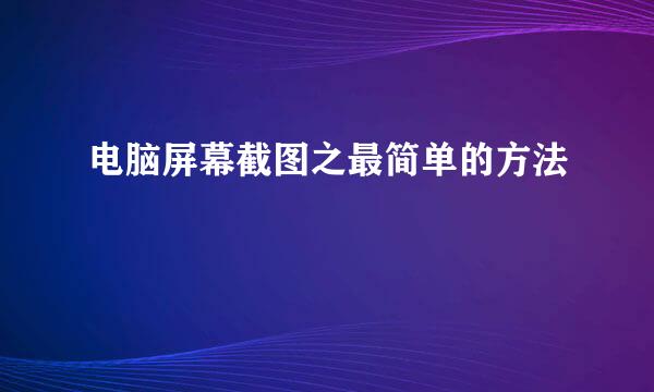 电脑屏幕截图之最简单的方法