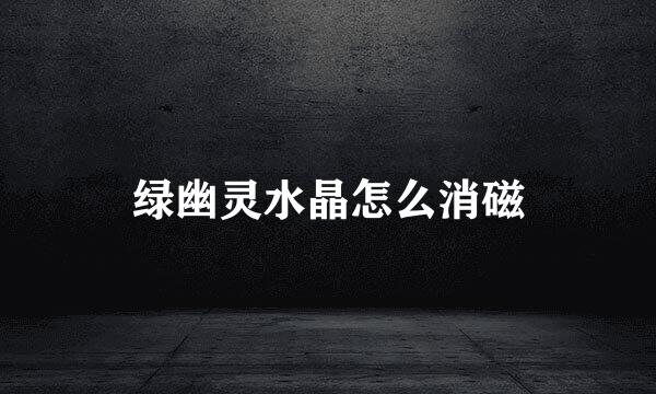 绿幽灵水晶怎么消磁