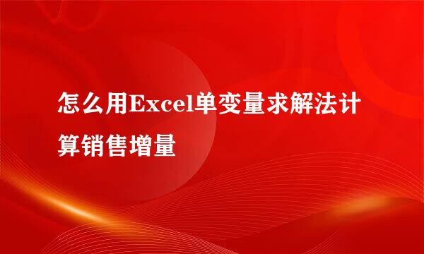 怎么用Excel单变量求解法计算销售增量