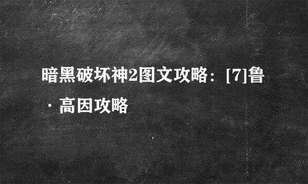 暗黑破坏神2图文攻略：[7]鲁·高因攻略