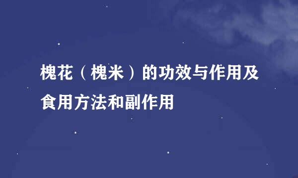 槐花（槐米）的功效与作用及食用方法和副作用