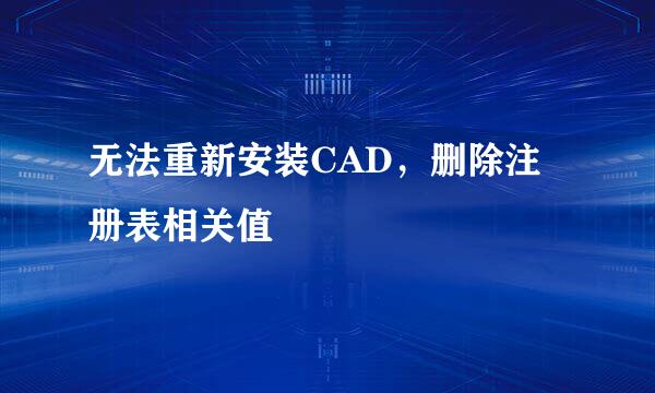 无法重新安装CAD，删除注册表相关值