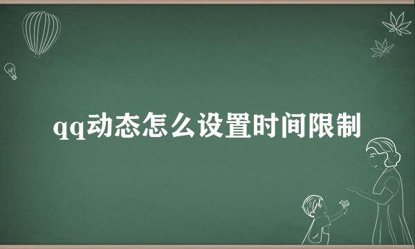 qq动态怎么设置时间限制