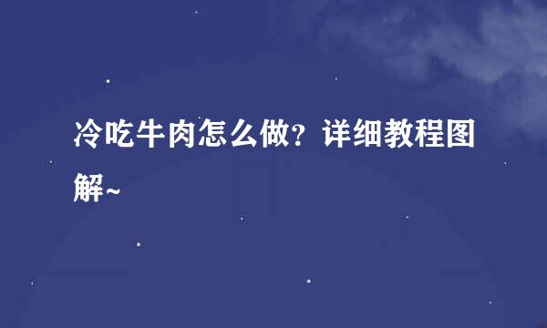 冷吃牛肉怎么做？详细教程图解~