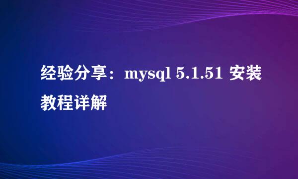 经验分享：mysql 5.1.51 安装教程详解