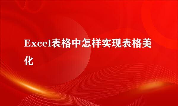 Excel表格中怎样实现表格美化