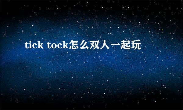 tick tock怎么双人一起玩