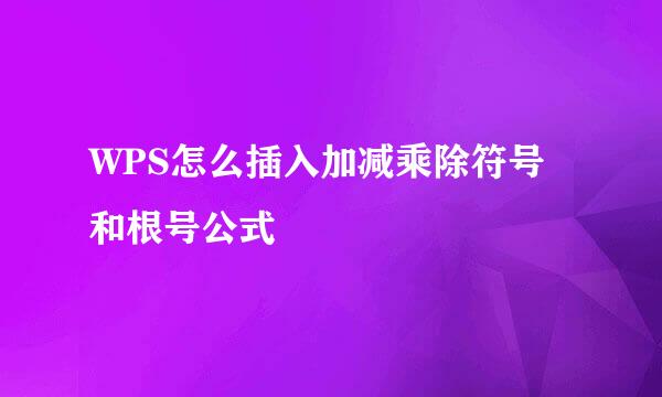 WPS怎么插入加减乘除符号和根号公式