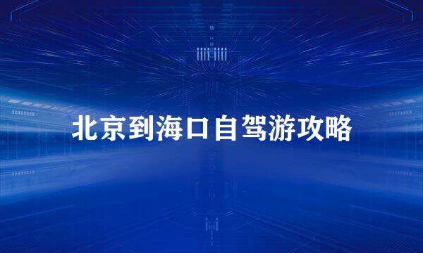 北京到海口自驾游攻略