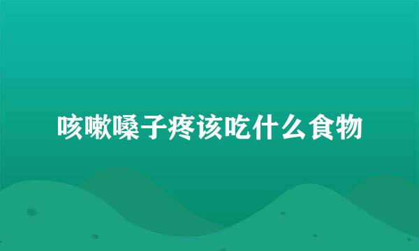 咳嗽嗓子疼该吃什么食物