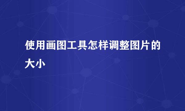 使用画图工具怎样调整图片的大小