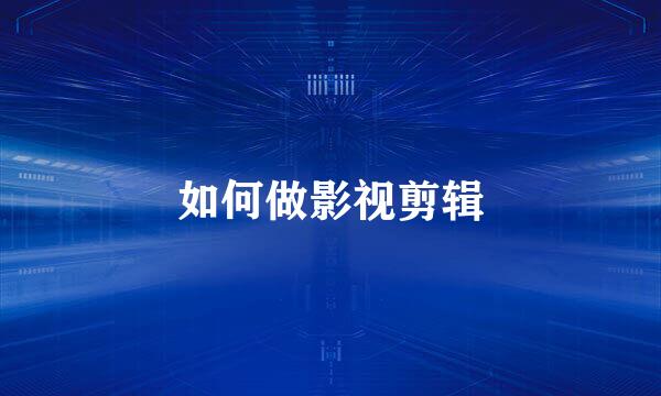 如何做影视剪辑