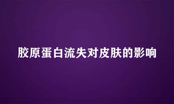 胶原蛋白流失对皮肤的影响
