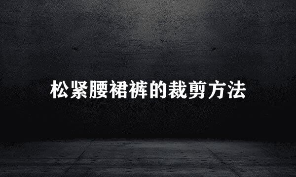 松紧腰裙裤的裁剪方法