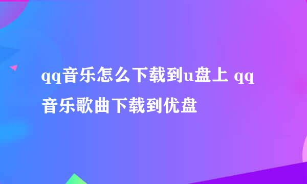 qq音乐怎么下载到u盘上 qq音乐歌曲下载到优盘
