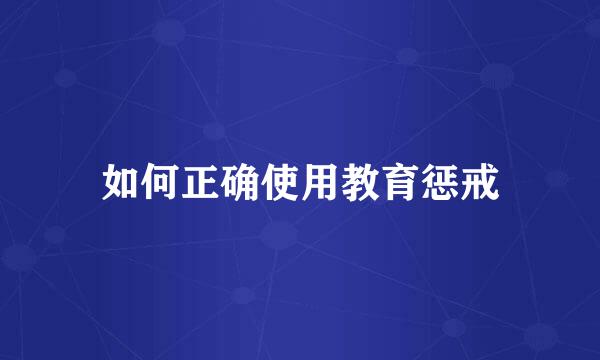 如何正确使用教育惩戒