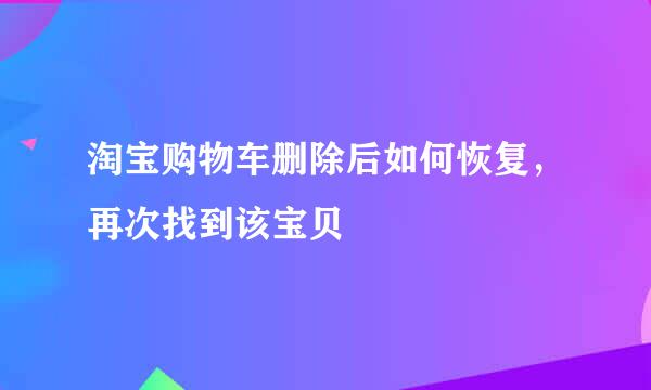 淘宝购物车删除后如何恢复，再次找到该宝贝