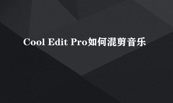 Cool Edit Pro如何混剪音乐
