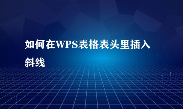 如何在WPS表格表头里插入斜线