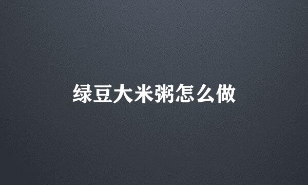 绿豆大米粥怎么做
