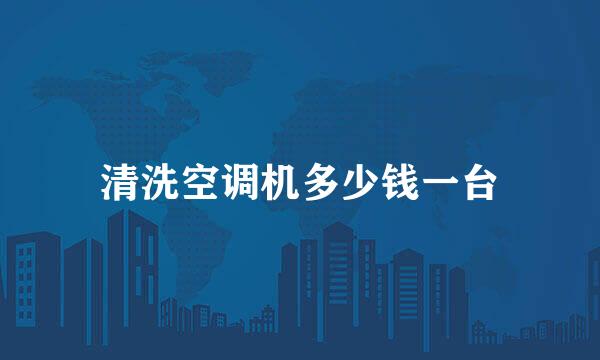 清洗空调机多少钱一台