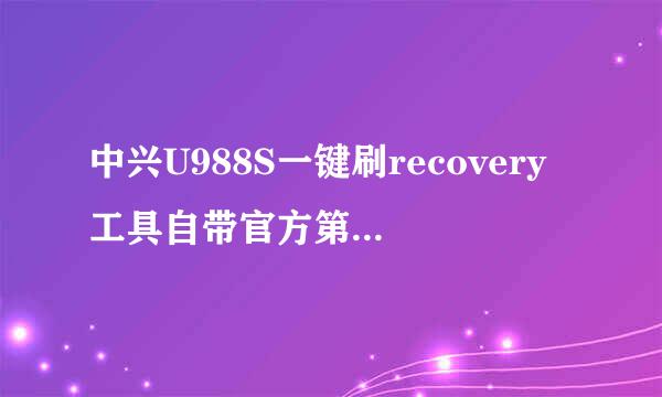 中兴U988S一键刷recovery工具自带官方第三方REC