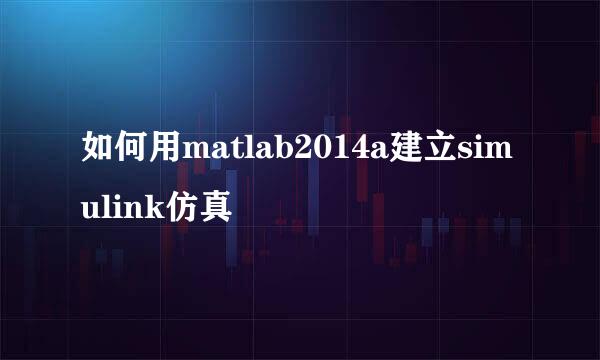 如何用matlab2014a建立simulink仿真