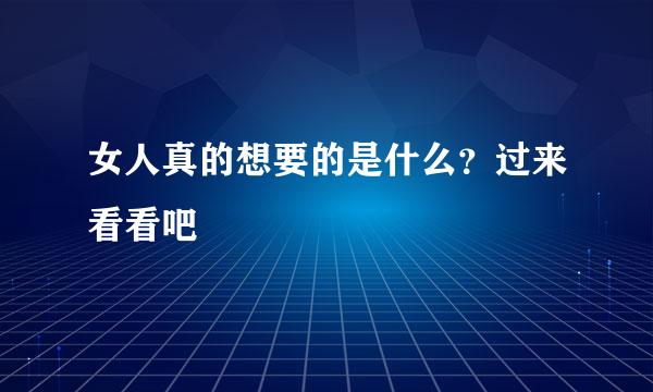 女人真的想要的是什么？过来看看吧