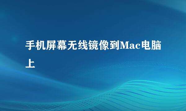 手机屏幕无线镜像到Mac电脑上