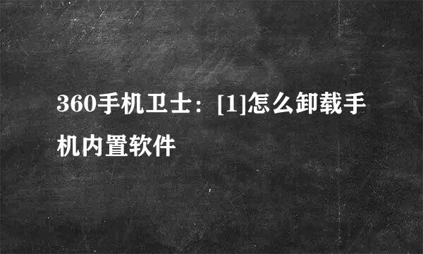 360手机卫士：[1]怎么卸载手机内置软件
