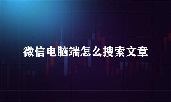 微信电脑端怎么搜索文章