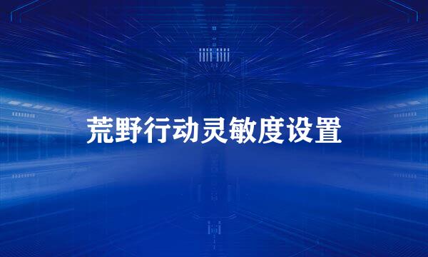 荒野行动灵敏度设置