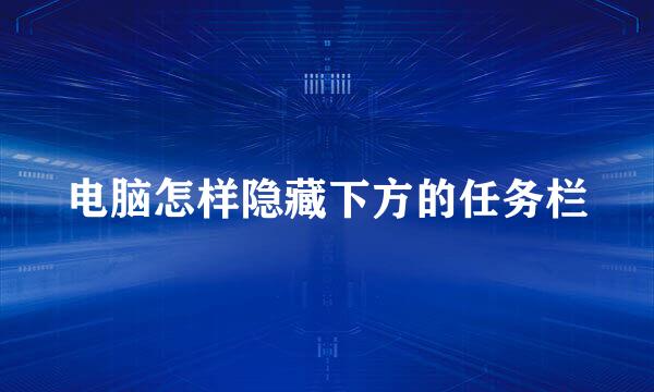 电脑怎样隐藏下方的任务栏